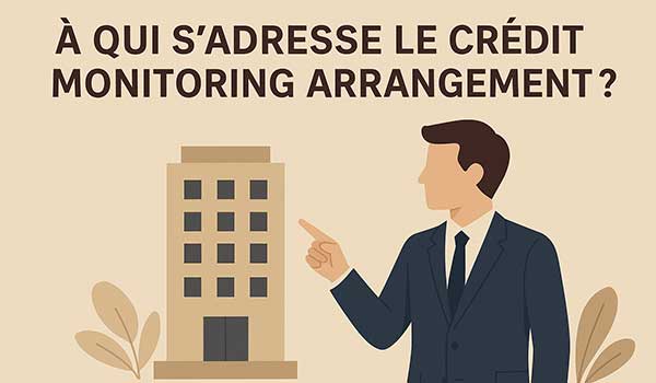 À qui s'adresse le Crédit Monitoring Arrangement